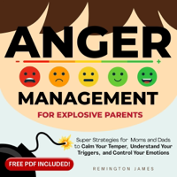 Anger Management for Explosive Parents: Super Strategies for Moms and Dads to Calm Your Temper, Understand Your Triggers, and Control Your Emotions (Unabridged) - Remington James Cover Art