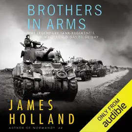 Brothers in Arms: One Legendary Tank Regiment’s Bloody War from D-Day to VE-Day (Unabridged)
