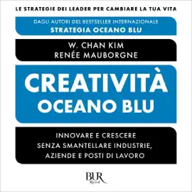 Creatività Oceano blu: Innovare e crescere senza smantellare industrie, aziende e posti di lavoro