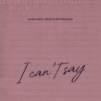 I Can't Say (Radio Edit) - Single - Kasia Moś & Grzech Piotrowski