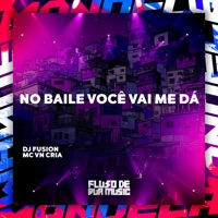 No Baile Você Vai Me Dá - Single - DJ FUSION & MC VN Cria