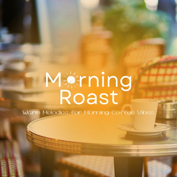 Morning Roast - Warm Melodies for Morning Coffee Vibes