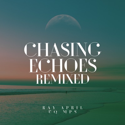 Chasing Echoes Remixed - EP