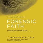 Forensic Faith: A Homicide Detective Makes the Case for a More Reasonable, Evidential Christian Faith (Unabridged) - J. Warner Wallace