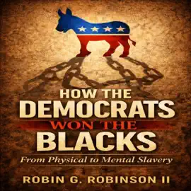 How the Democrats Won the Blacks: From Physical to Mental Slavery (Unabridged)