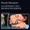 La ciudad y sus muros inciertos - Haruki Murakami