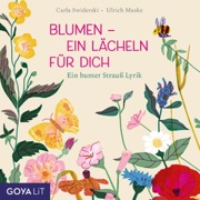 Blumen - Ein Lächeln für Dich (Ein bunter Strauß Lyrik) - Else Lasker-Schuler, Heinrich Heine, Johann Wolfgang von Goethe, Joseph von Eichendorff, Erich Kästner, Theodor Storm, Ulrich Maske & Carla Swiderski