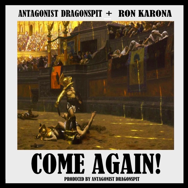 Come Again (feat. Ron Karona) [Prod. Antagonist Dragonspit]