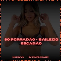 SÓ PORRADÃO - BAILE DO ESCADÃO - Single - Mc Guw JG & Dj Felipe Amadeu