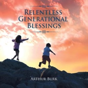 Relentless Generational Blessings (Unabridged) - Arthur Burk