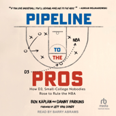 Pipeline to the Pros : How D3, Small-College Nobodies Rose to Rule the NBA - Ben Kaplan Cover Art