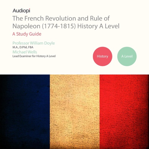 The French Revolution and Rule of Napoleon (1774-1815) A Level Series: Audio Tutorials for Those Studying and Teaching the French Revolution and Rise of Napoleon (Unabridged) cover