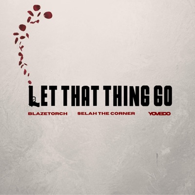 Let That Thing Go (feat. YoVedo & Selah the Corner) - Single