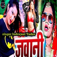 Jawani - Single - Indrajeet Yadav & Antra Singh Priyanka