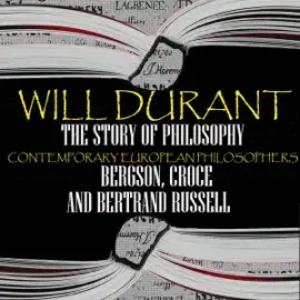The Story of Philosophy. Contemporary European Philosophers: Bergson, Croce and Bertrand Russell