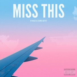 MISS THIS (feat. Euro Gotit) B-Hazz