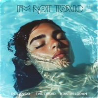 I'm Not Toxic - Single - POLANSKI, EVIL DROID & Kristin Loran