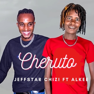 Jeffstar Chizi - Cheruto (feat. Fleva Alkee)