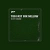 Too Fast for Mellow