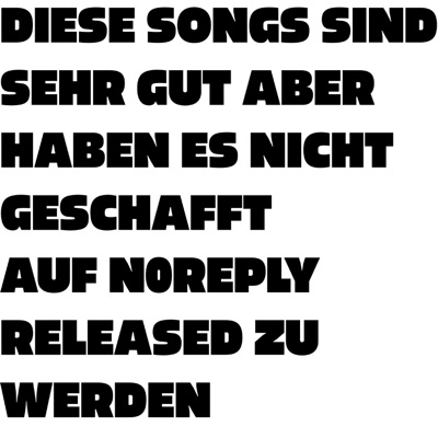 DIESE SONGS SIND SEHR GUT ABER HABEN ES NICHT GESCHAFFT AUF N0REPLY RELEASED ZU WERDEN - EP
