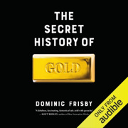The Secret History of Gold: Myth, Money, Politics, and Power (Unabridged)
