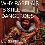 WHY RABELAIS IS STILL DANGEROUS (Unabridged) - Boris Kriger