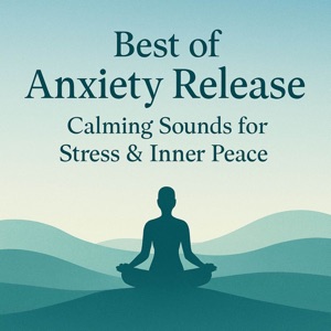 Best of Anxiety Release: Calming Sounds for Stress & Inner Peace