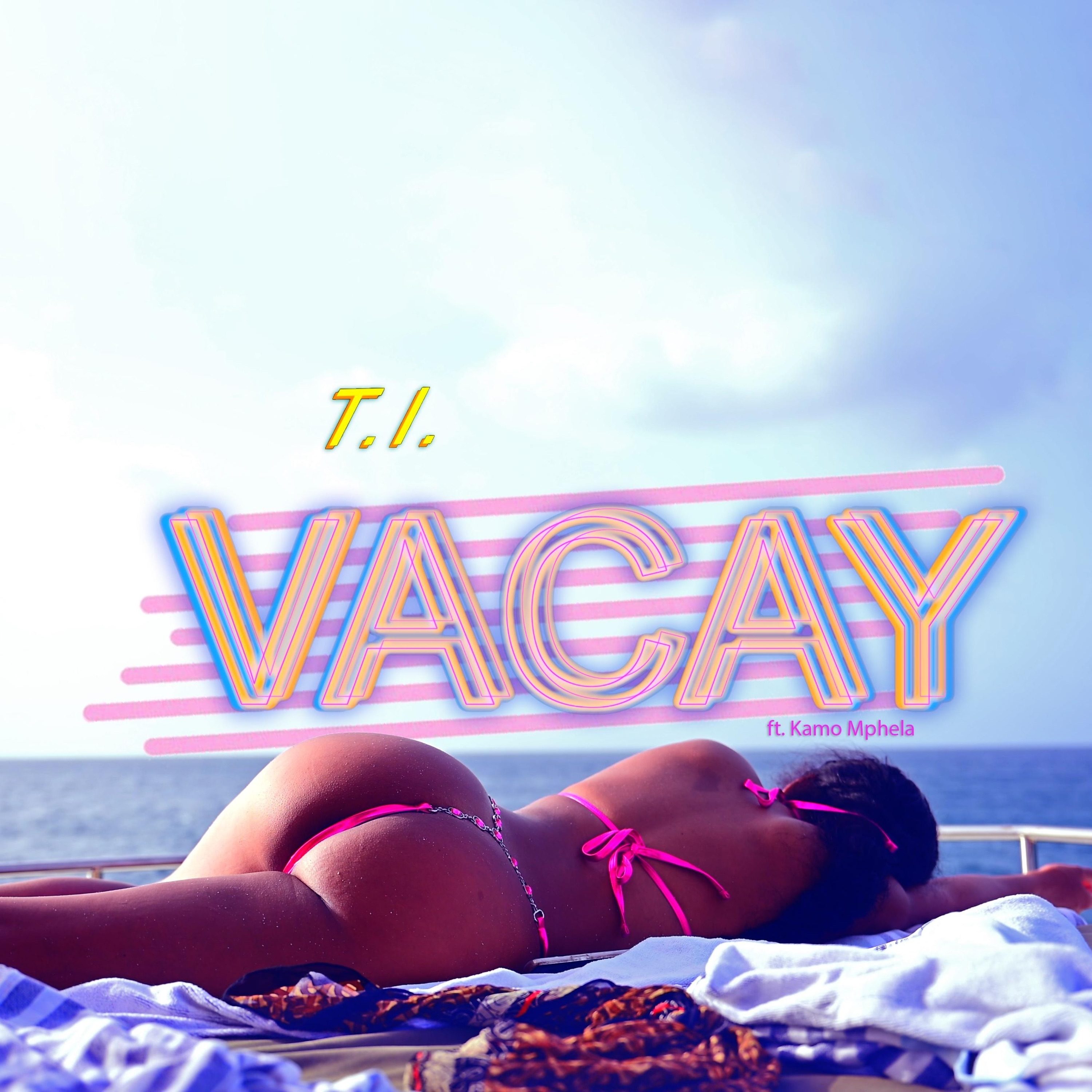 T.I. - VACAY (feat. Kamo Mphela) | JustNaija.com