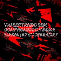 VAI SENTANDO SEM COMPROMISSO x DONA MARIA (feat. Mc Alysson & R10 o pinta) - Single - SF SUCESSADA