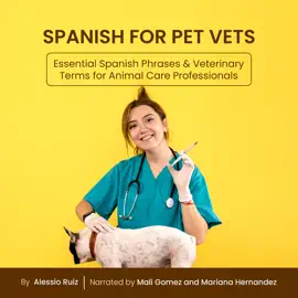 Spanish for Pet Vets: Essential Spanish Phrases & Veterinary Terms for Animal Care Professionals