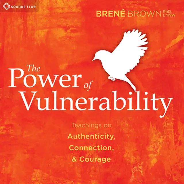 The Power of Vulnerability: Teachings of Authenticity, Connection, and Courage