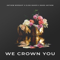 We Crown You - Anthem Worship, Eleni Baker & Mass Anthem