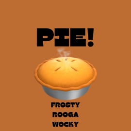 Pie! (feat. Frosty, Rooga & Wocky) WeLuvTmz