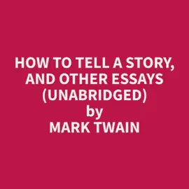 How To Tell A Story, and Other Essays  (Unabridged)