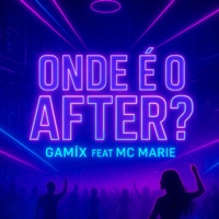ONDE É O AFTER ? (feat. Mc Marie) - Single - GAMÏX