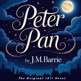 Peter Pan: Peter and Wendy by J. M. Barrie - The Original 1911 Classic Children’s Fantasy Adventure