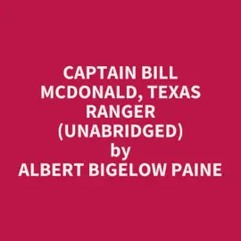 Captain Bill McDonald, Texas Ranger (Unabridged)