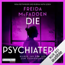 Die Psychiaterin – Wurde ihr der Job zum Verhängnis?: Thriller - Der neue Thriller der Weltbestsellerautorin