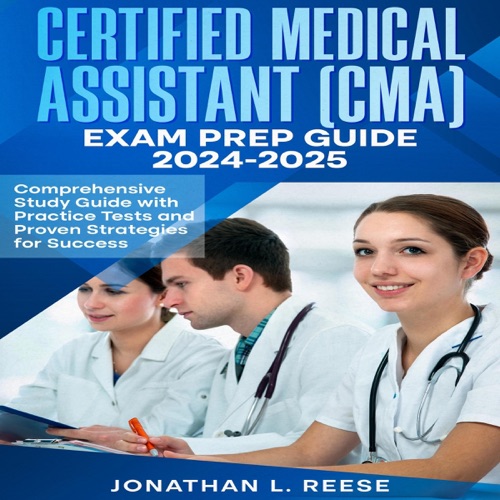 Certified Medical Assistant (CMA) Exam Prep Guide 2024-2025: Comprehensive Study Guide with Practice Tests and Proven Strategies for Success (Unabridged) cover