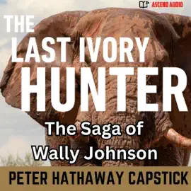 The Last Ivory Hunter: The Saga of Wally Johnson (Unabridged)