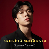 Anh Sẽ Là Người Ra Đi (Remake Version)