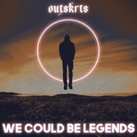 We Could Be Legends - Single - Outskrts