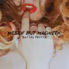 Messy But Magnetic