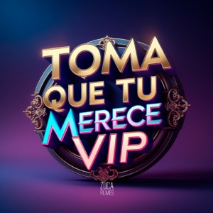 Toma Que Tu Merece Vip