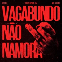 VAGABUNDO NÃO NAMORA - Single - Christopher Luz, DJ Cali & Ari Falcão