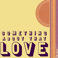 SOMETHING ABOUT THAT LOVE