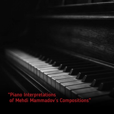 Piano Interpretations of Mehdi Mammadov’s Compositions