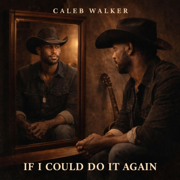 If I Could Do It Again - Caleb Walker Music