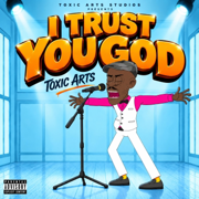 I TRUST YOU GOD (feat. Choir Master) - Toxic Arts