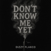 Dont Know Me Yet - Single - Dizzy Flakco